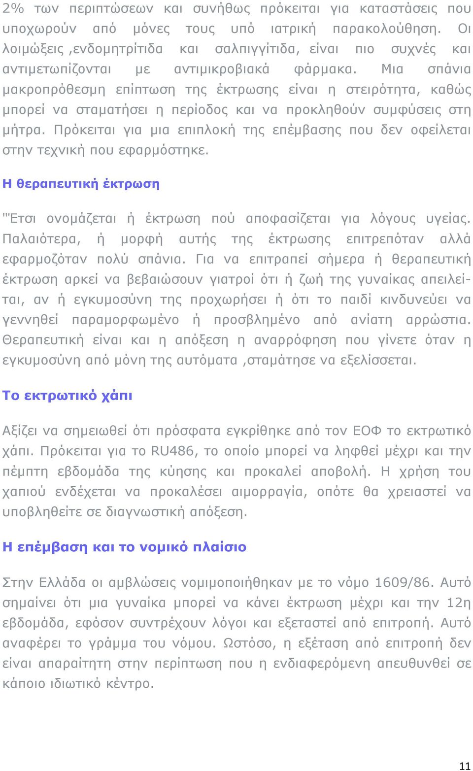 Μια σπάνια μακροπρόθεσμη επίπτωση της έκτρωσης είναι η στειρότητα, καθώς μπορεί να σταματήσει η περίοδος και να προκληθούν συμφύσεις στη μήτρα.