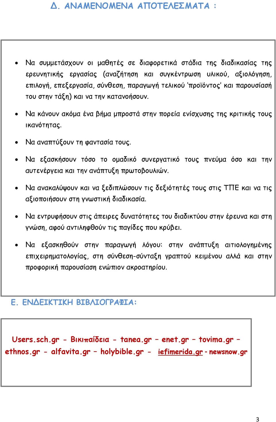 Να εξασκήσουν τόσο το ομαδικό συνεργατικό τους πνεύμα όσο και την αυτενέργεια και την ανάπτυξη πρωτοβουλιών.