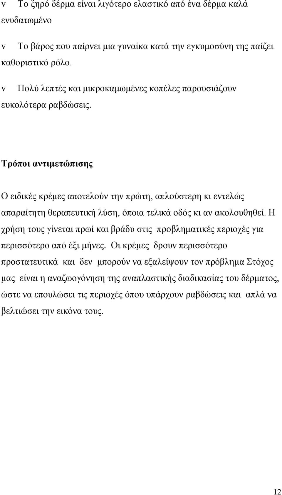 Τρόποι αντιμετώπισης Ο ειδικές κρέμες αποτελούν την πρώτη, απλούστερη κι εντελώς απαραίτητη θεραπευτική λύση, όποια τελικά οδός κι αν ακολουθηθεί.