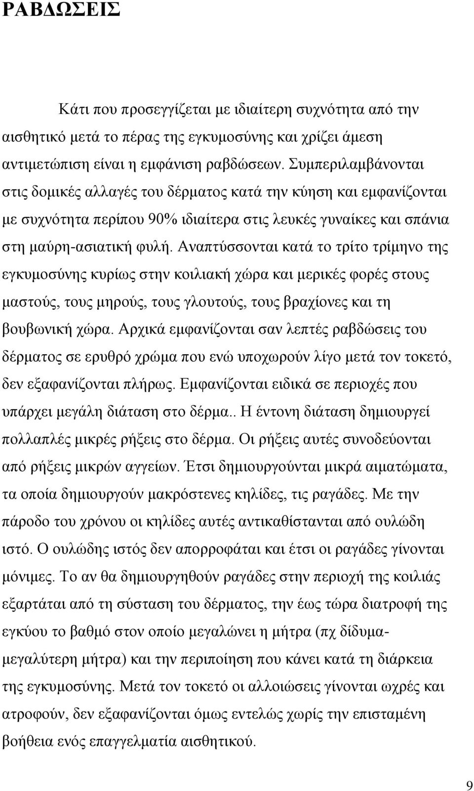 Αναπτύσσονται κατά το τρίτο τρίμηνο της εγκυμοσύνης κυρίως στην κοιλιακή χώρα και μερικές φορές στους μαστούς, τους μηρούς, τους γλουτούς, τους βραχίονες και τη βουβωνική χώρα.