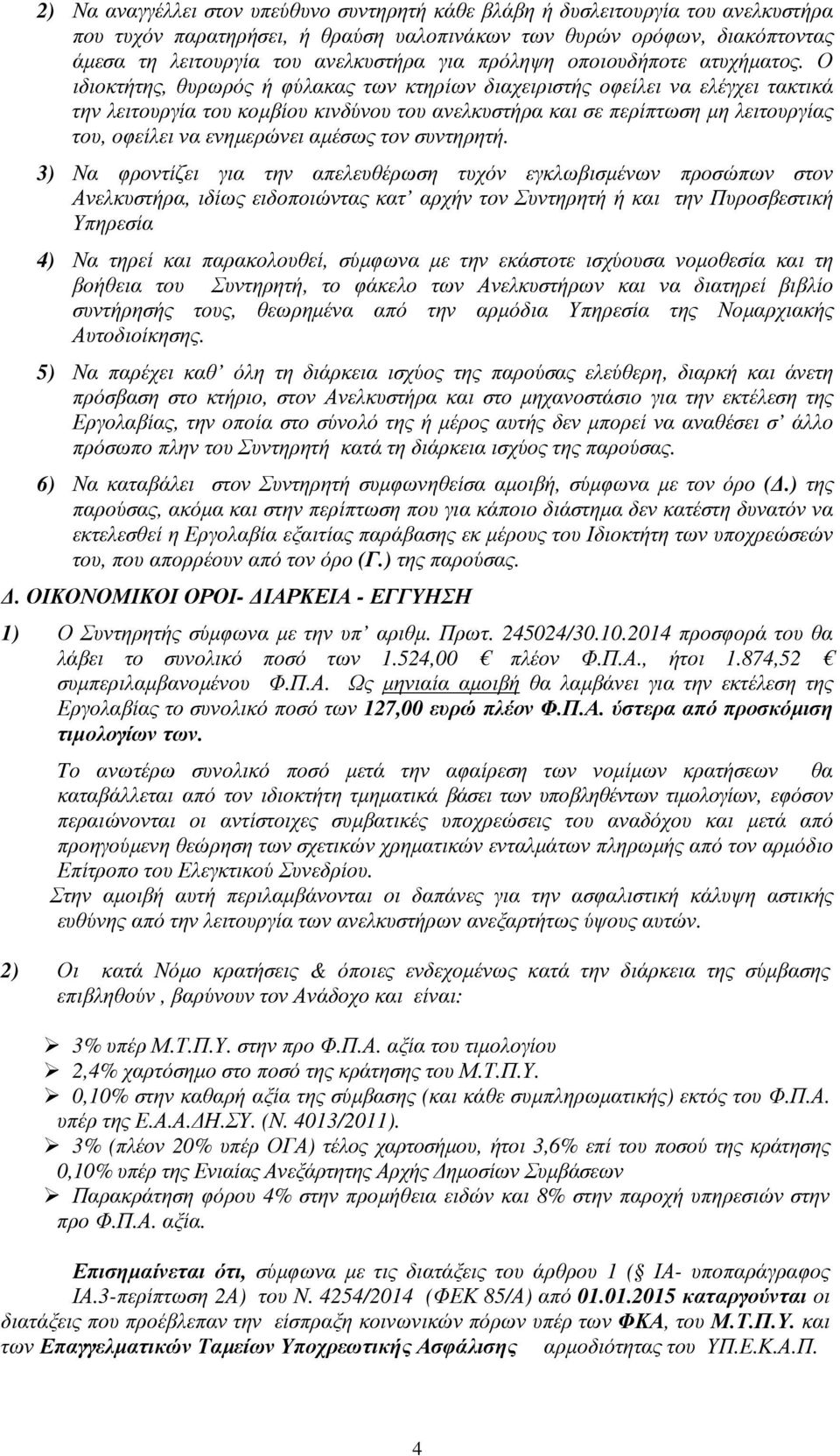 Ο ιδιοκτήτης, θυρωρός ή φύλακας των κτηρίων διαχειριστής οφείλει να ελέγχει τακτικά την λειτουργία του κοµβίου κινδύνου του ανελκυστήρα και σε περίπτωση µη λειτουργίας του, οφείλει να ενηµερώνει