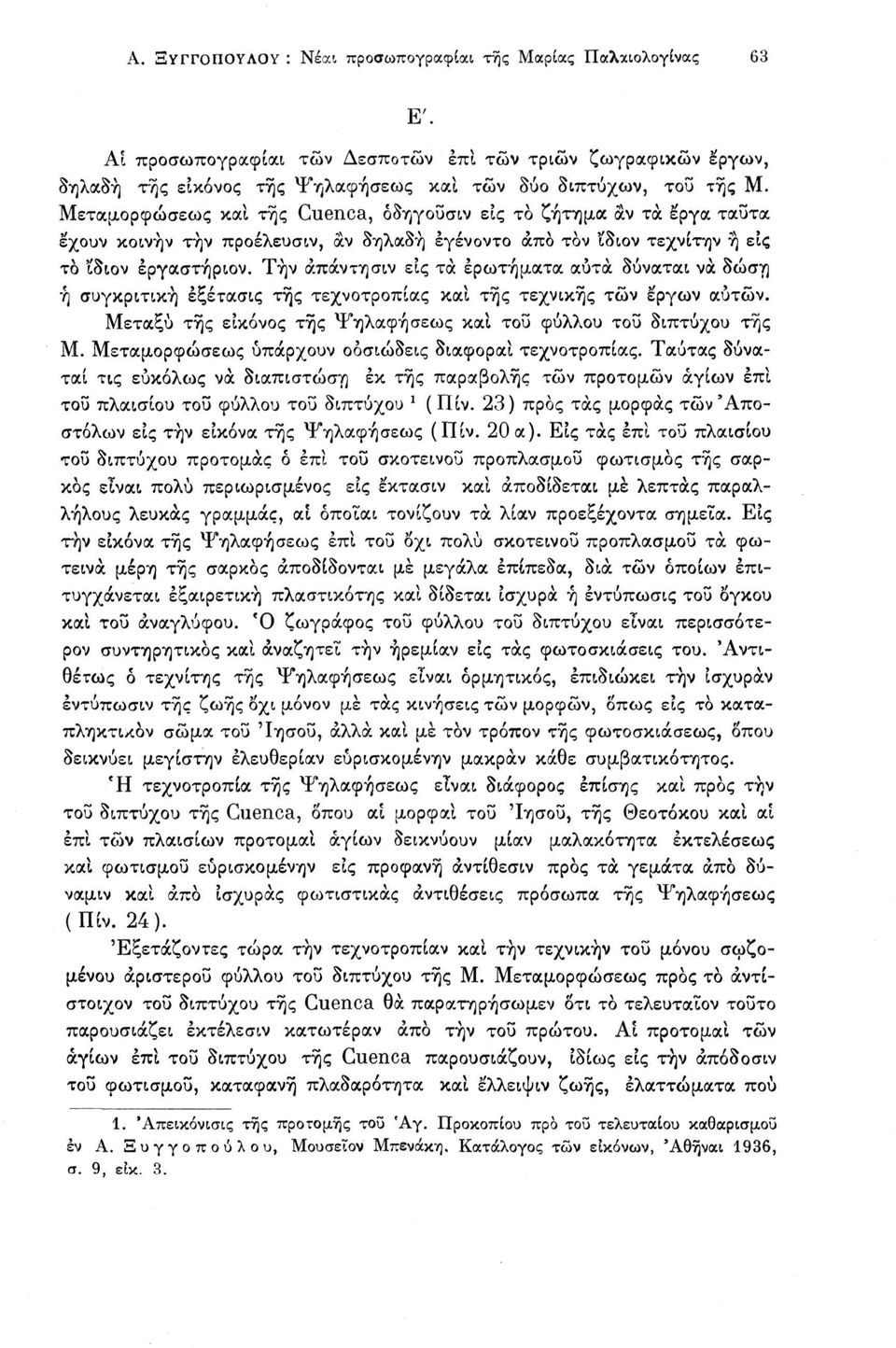 Τήν άπάντησιν εις τα ερωτήματα αυτά δύναται να δώση ή συγκριτική έξέτασις της τεχνοτροπίας και της τεχνικής τών έργων αυτών. Μεταξύ της εικόνος της Ψηλαφήσεως και τοΰ φύλλου τοΰ δίπτυχου της Μ.