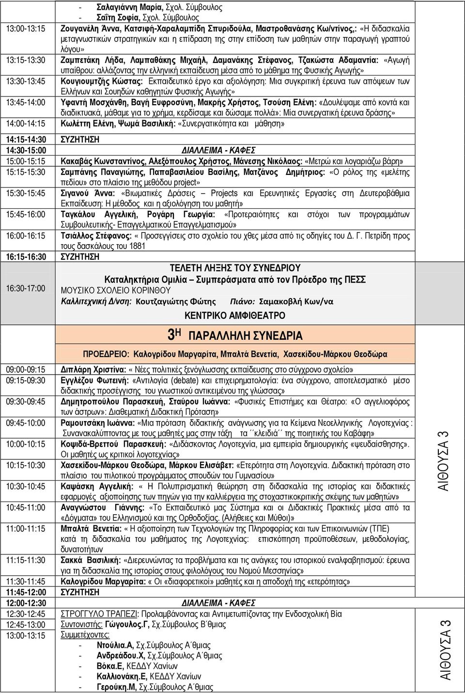 γραπτού λόγου» 13:15-13:30 Ζαμπετάκη Λήδα, Λαμπαθάκης Μιχαήλ, Δαμανάκης Στέφανος, Τζακώστα Αδαμαντία: «Αγωγή υπαίθρου: αλλάζοντας την ελληνική εκπαίδευση μέσα από το μάθημα της Φυσικής Αγωγής»