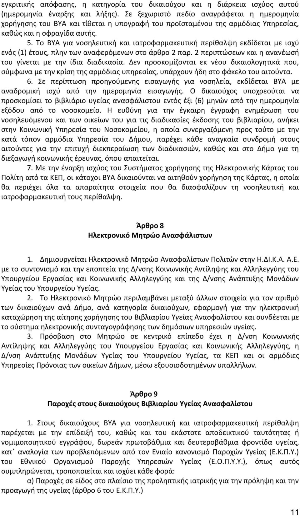 Το ΒΥΑ για νοσηλευτική και ιατροφαρμακευτική περίθαλψη εκδίδεται με ισχύ ενός (1) έτους, πλην των αναφερόμενων στο άρθρο 2 παρ. 2 περιπτώσεων και η ανανέωσή του γίνεται με την ίδια διαδικασία.