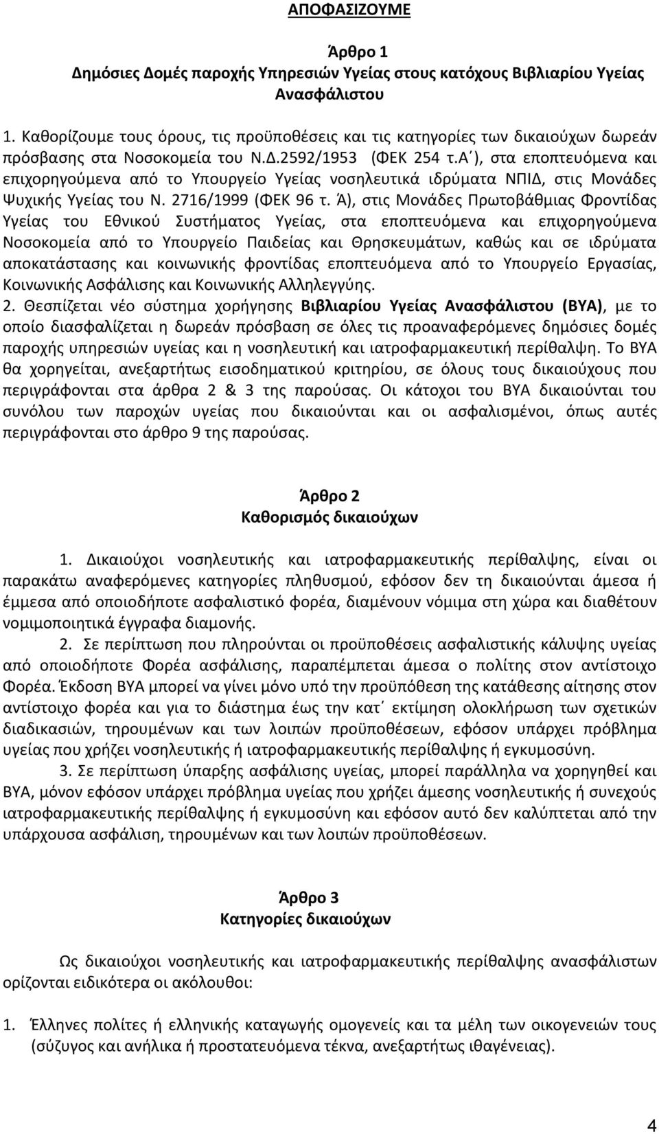 α ), στα εποπτευόμενα και επιχορηγούμενα από το Υπουργείο Υγείας νοσηλευτικά ιδρύματα ΝΠΙΔ, στις Μονάδες Ψυχικής Υγείας του Ν. 2716/1999 (ΦΕΚ 96 τ.