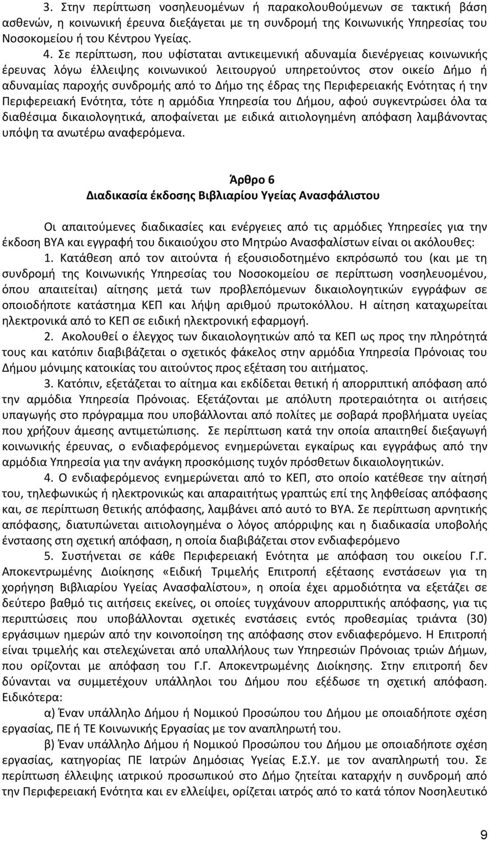 της Περιφερειακής Ενότητας ή την Περιφερειακή Ενότητα, τότε η αρμόδια Υπηρεσία του Δήμου, αφού συγκεντρώσει όλα τα διαθέσιμα δικαιολογητικά, αποφαίνεται με ειδικά αιτιολογημένη απόφαση λαμβάνοντας