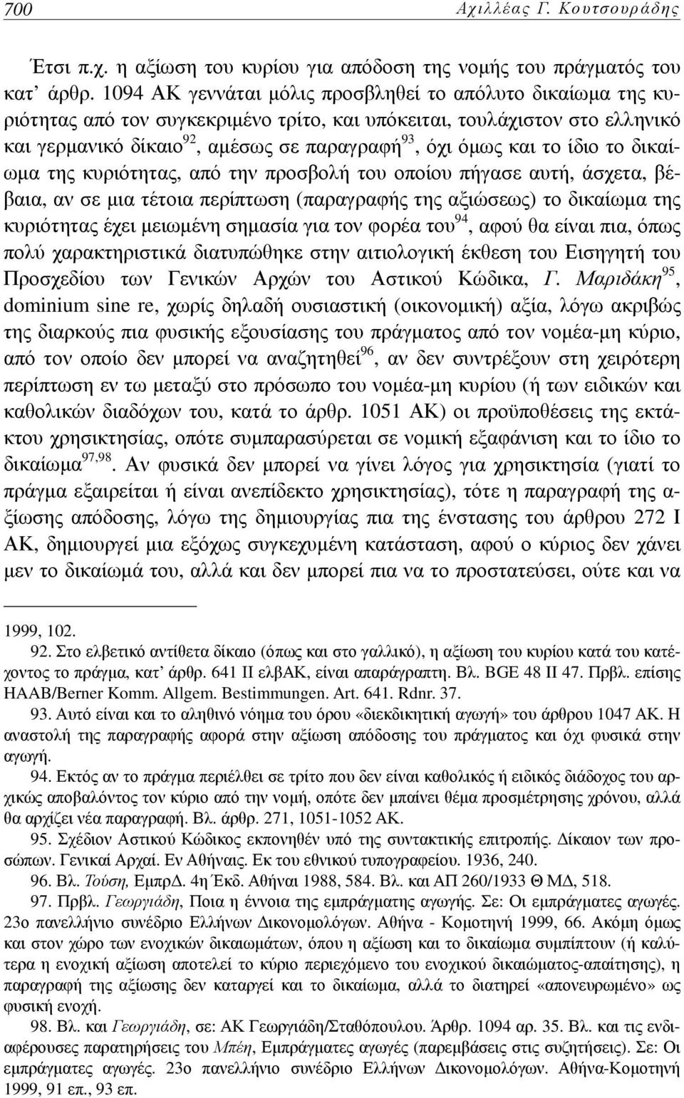 το ίδιο το δικαίωμα της κυριότητας, από την προσβολή του οποίου πήγασε αυτή, άσχετα, βέβαια, αν σε μια τέτοια περίπτωση (παραγραφής της αξιώσεως) το δικαίωμα της κυριότητας έχει μειωμένη σημασία για