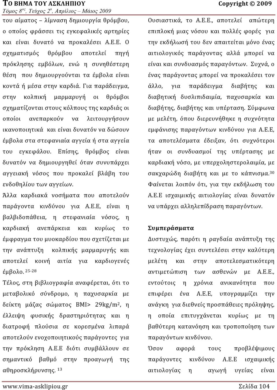 Για παράδειγμα, στην κολπική μαρμαρυγή οι θρόμβοι σχηματίζονται στους κόλπους της καρδιάς οι οποίοι ανεπαρκούν να λειτουργήσουν ικανοποιητικά και είναι δυνατόν να δώσουν έμβολα στα στεφανιαία αγγεία