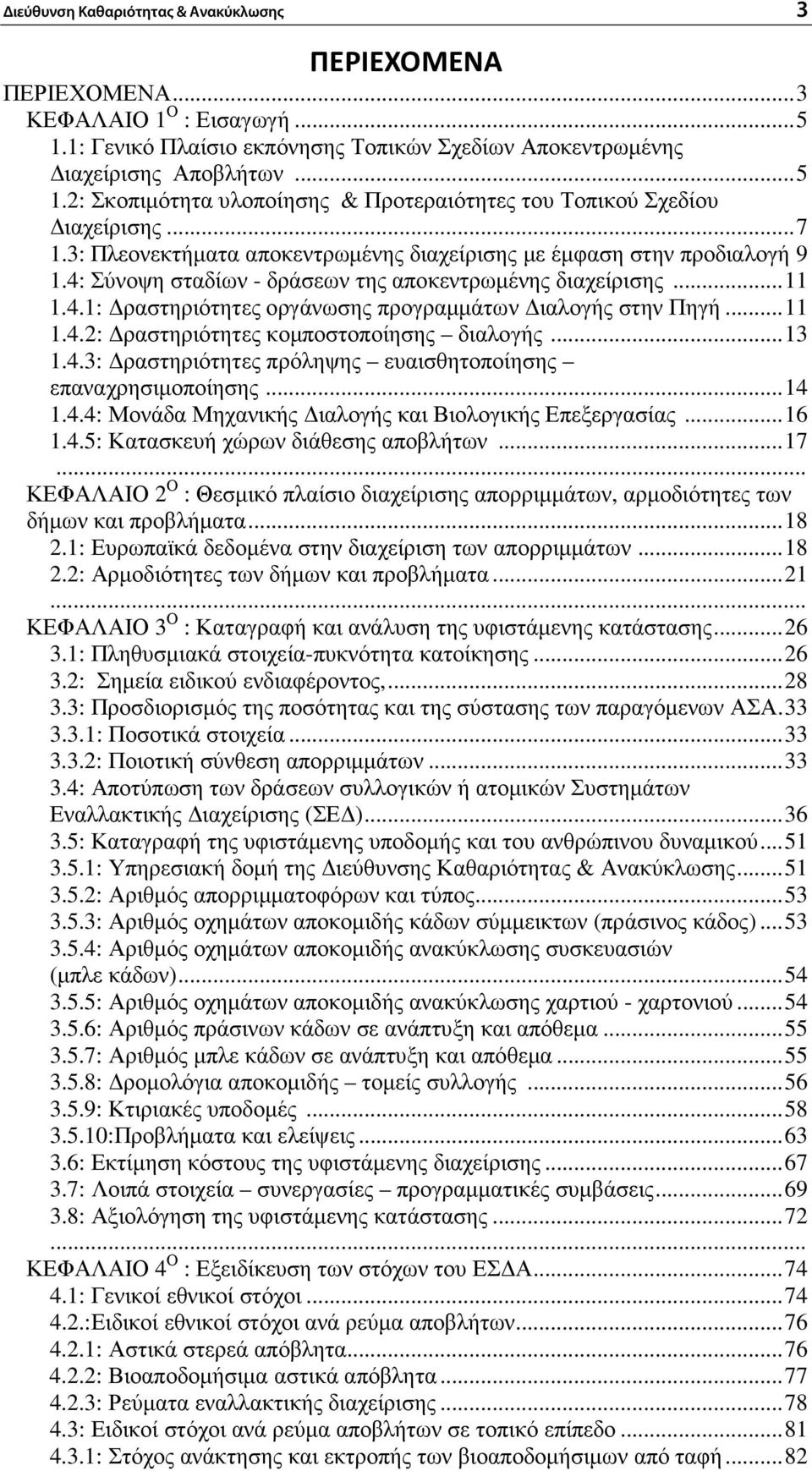 ..11 1.4.2: ραστηριότητες κοµποστοποίησης διαλογής...13 1.4.3: ραστηριότητες πρόληψης ευαισθητοποίησης επαναχρησιµοποίησης...14 1.4.4: Μονάδα Μηχανικής ιαλογής και Βιολογικής Επεξεργασίας...16 1.4.5: Κατασκευή χώρων διάθεσης αποβλήτων.