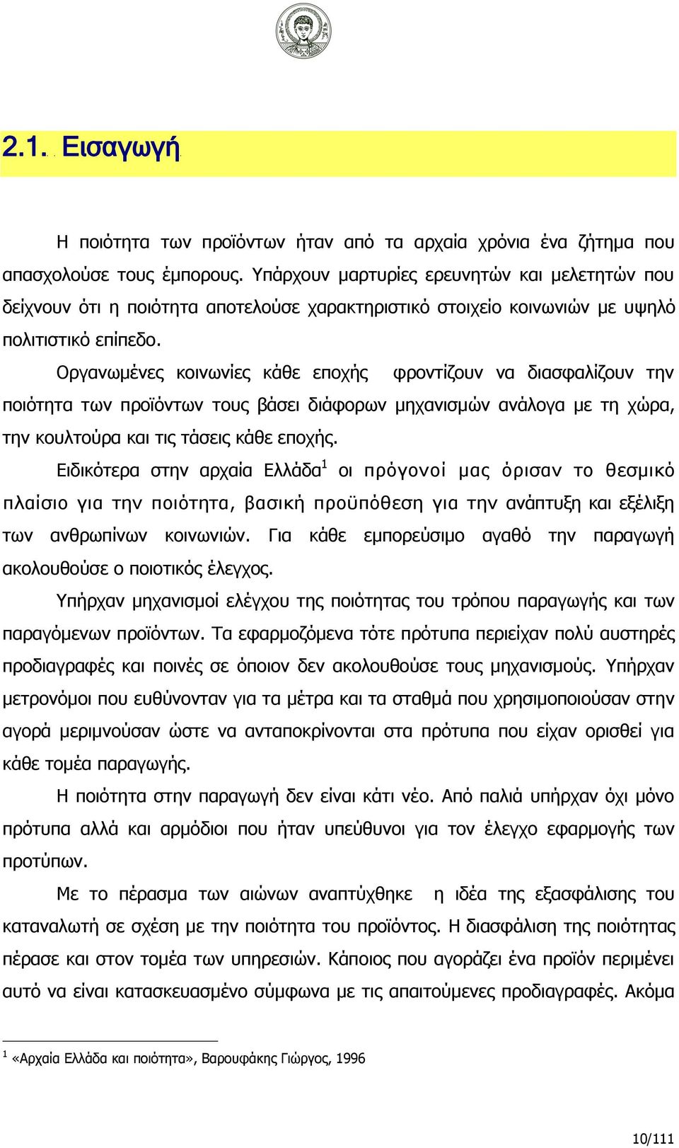 Οργανωμένες κοινωνίες κάθε εποχής φροντίζουν να διασφαλίζουν την ποιότητα των προϊόντων τους βάσει διάφορων μηχανισμών ανάλογα με τη χώρα, την κουλτούρα και τις τάσεις κάθε εποχής.