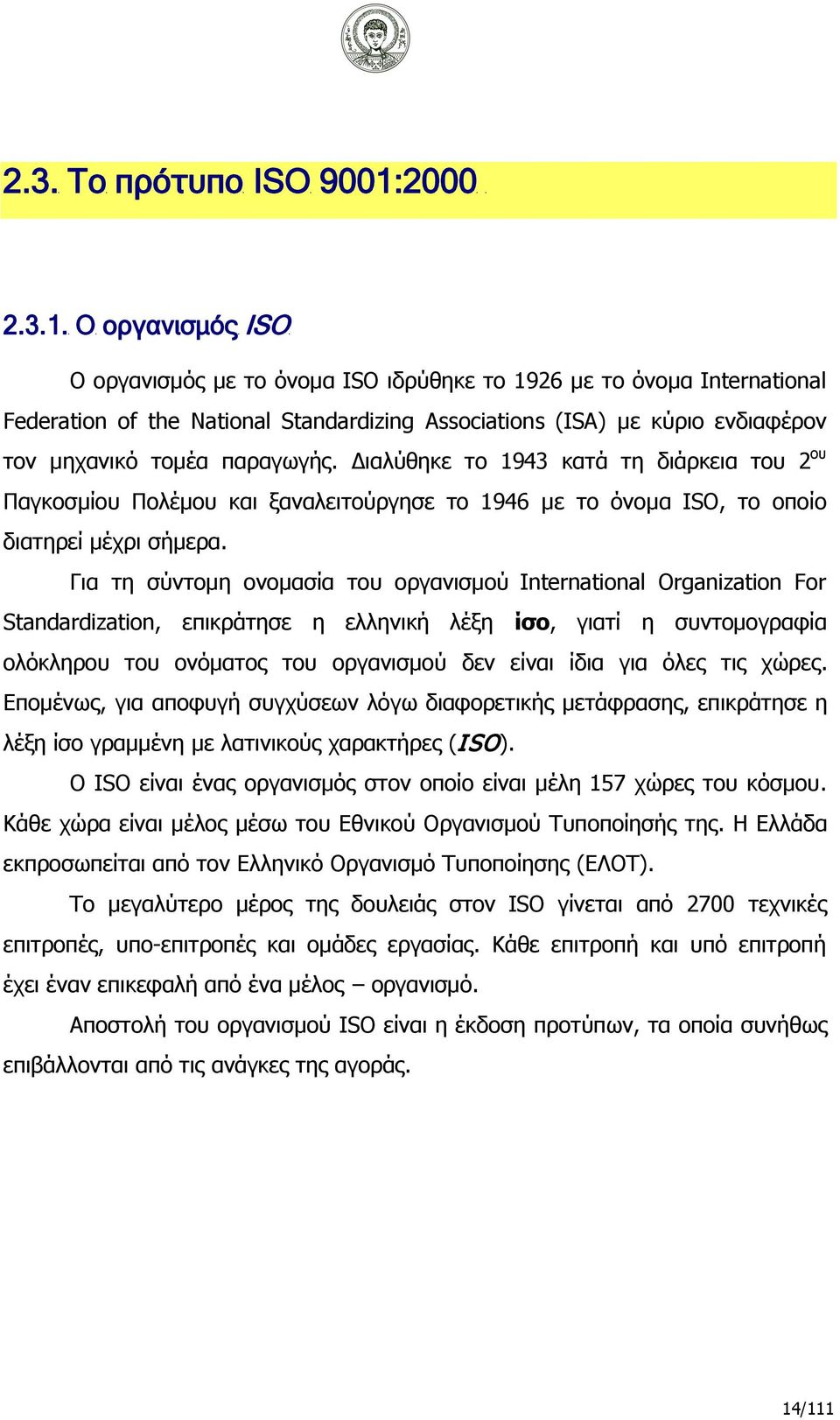 Ο οργανισμός ISO Ο οργανισμός με το όνομα ISO ιδρύθηκε το 1926 με το όνομα International Federation of the National Standardizing Associations (ISA) με κύριο ενδιαφέρον τον μηχανικό τομέα παραγωγής.