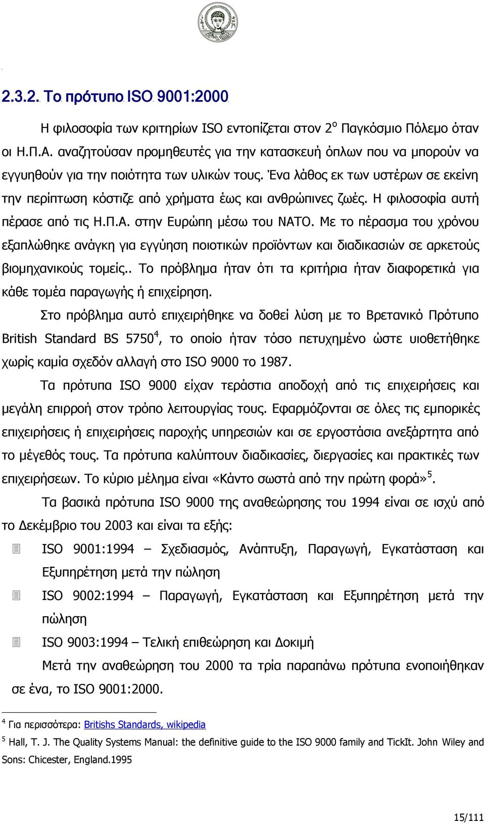 Ένα λάθος εκ των υστέρων σε εκείνη την περίπτωση κόστιζε από χρήματα έως και ανθρώπινες ζωές. Η φιλοσοφία αυτή πέρασε από τις Η.Π.Α. στην Ευρώπη μέσω του ΝΑΤΟ.