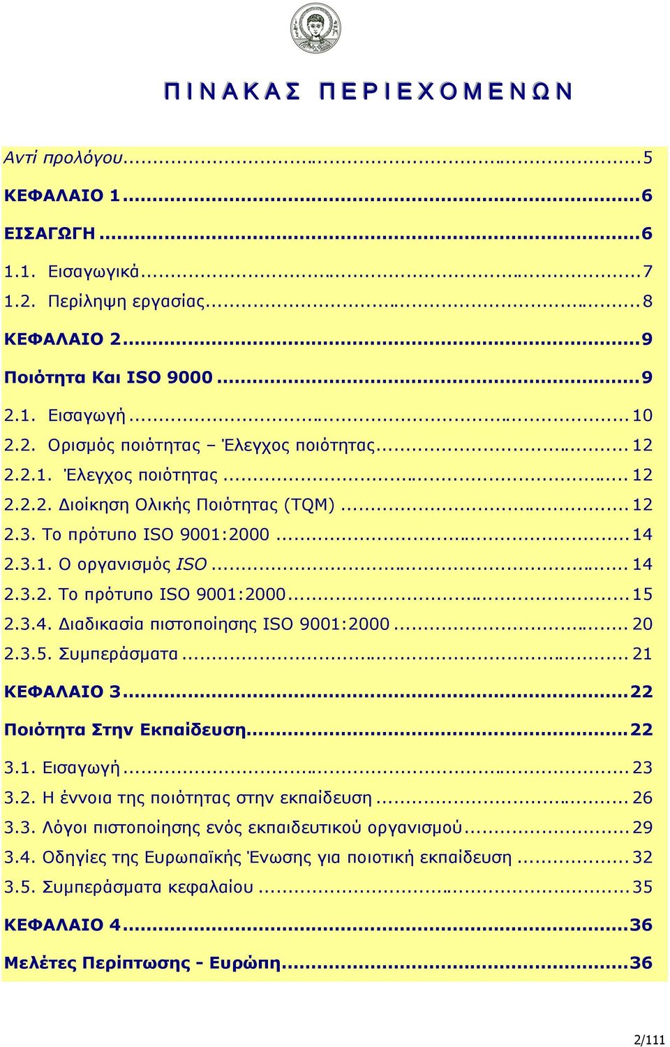 .. 20 2.3.5. Συμπεράσματα... 21 ΚΕΦΑΛΑΙΟ 3...22 Ποιότητα Στην Εκπαίδευση...22 3.1. Εισαγωγή... 23 3.2. Η έννοια της ποιότητας στην εκπαίδευση... 26 3.3. Λόγοι πιστοποίησης ενός εκπαιδευτικού οργανισμού.