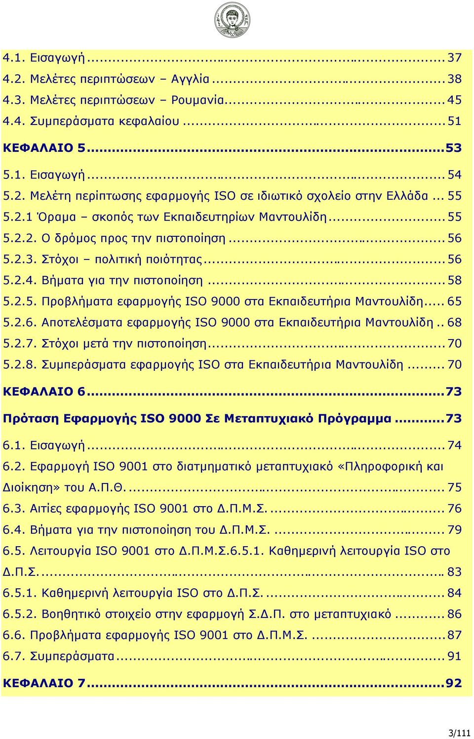 .. 65 5.2.6. Αποτελέσματα εφαρμογής ISO 9000 στα Εκπαιδευτήρια Μαντουλίδη.. 68 5.2.7. Στόχοι μετά την πιστοποίηση...70 5.2.8. Συμπεράσματα εφαρμογής ISO στα Εκπαιδευτήρια Μαντουλίδη... 70 ΚΕΦΑΛΑΙΟ 6.