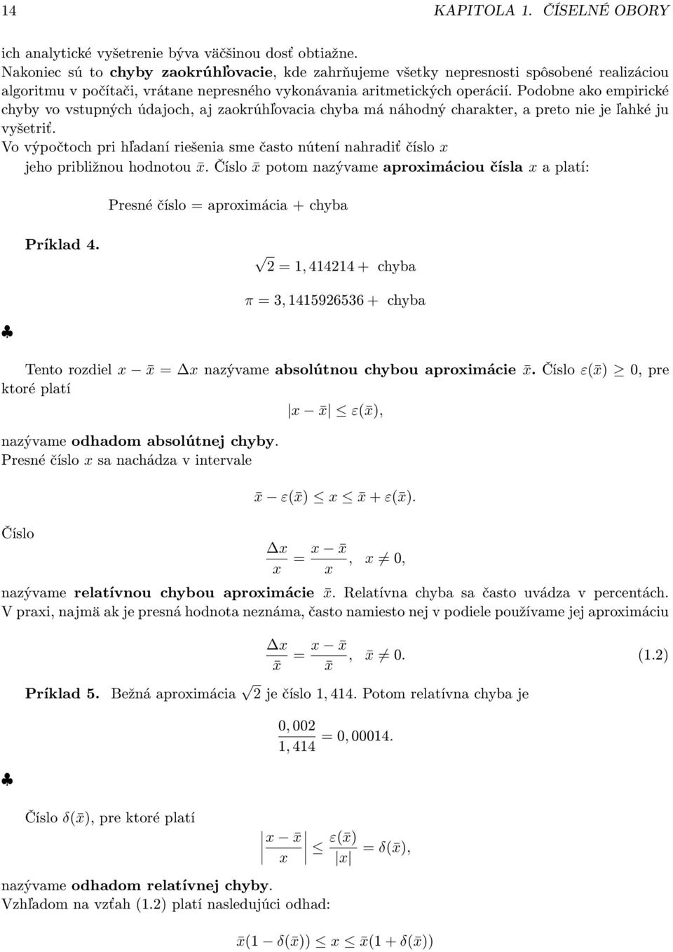 Podobne ako empirické chyby vo vstupných údajoch, aj zaokrúhľovacia chyba má náhodný charakter, a preto nie je ľahké ju vyšetriť.