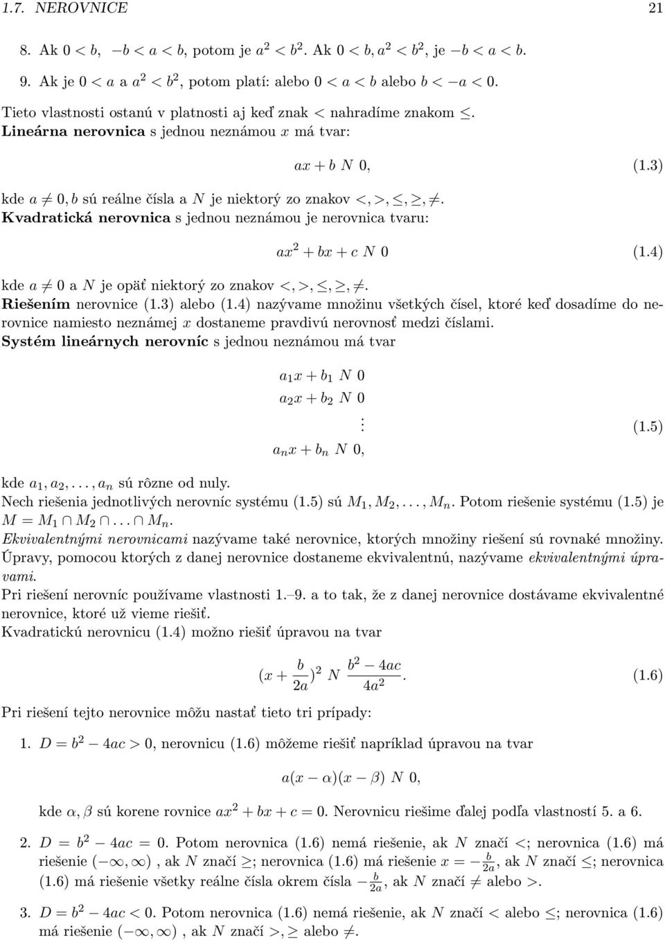 Kvadratická nerovnica s jednou neznámou je nerovnica tvaru: ax + b N 0, (1.3) ax 2 + bx + c N 0 (1.4) kde a 0 a N je opäť niektorý zo znakov <, >,,,. Riešením nerovnice (1.3) alebo (1.