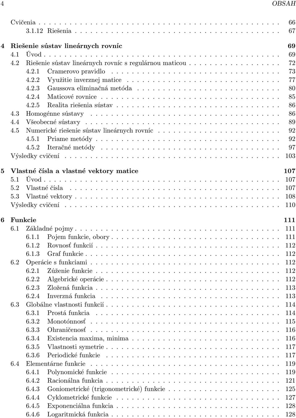 2.2 Využitie inverznej matice.............................. 77 4.2.3 Gaussova eliminačná metóda............................ 80 4.2.4 Maticové rovnice................................... 85 4.2.5 Realita riešenia sústav.