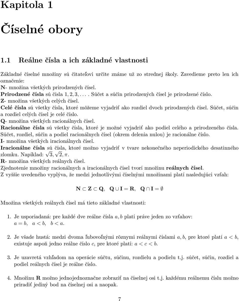 Z- množina všetkých celých čísel. Celé čísla sú všetky čísla, ktoré môžeme vyjadriť ako rozdiel dvoch prirodzených čísel. Súčet, súčin a rozdiel celých čísel je celé číslo.