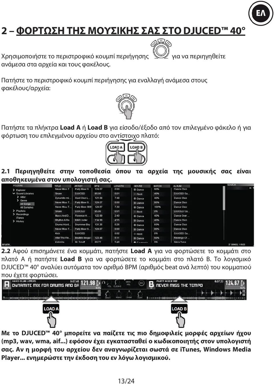 του επιλεγμένου αρχείου στο αντίστοιχο πλατό: 2.1 Περιηγηθείτε στην τοποθεσία όπου τα αρχεία της μουσικής σας είναι αποθηκευμένα στον υπολογιστή σας. 2.2 Αφού επισημάνετε ένα κομμάτι, πατήστε Load A για να φορτώσετε το κομμάτι στο πλατό A ή πατήστε Load B για να φορτώσετε το κομμάτι στο πλατό B.