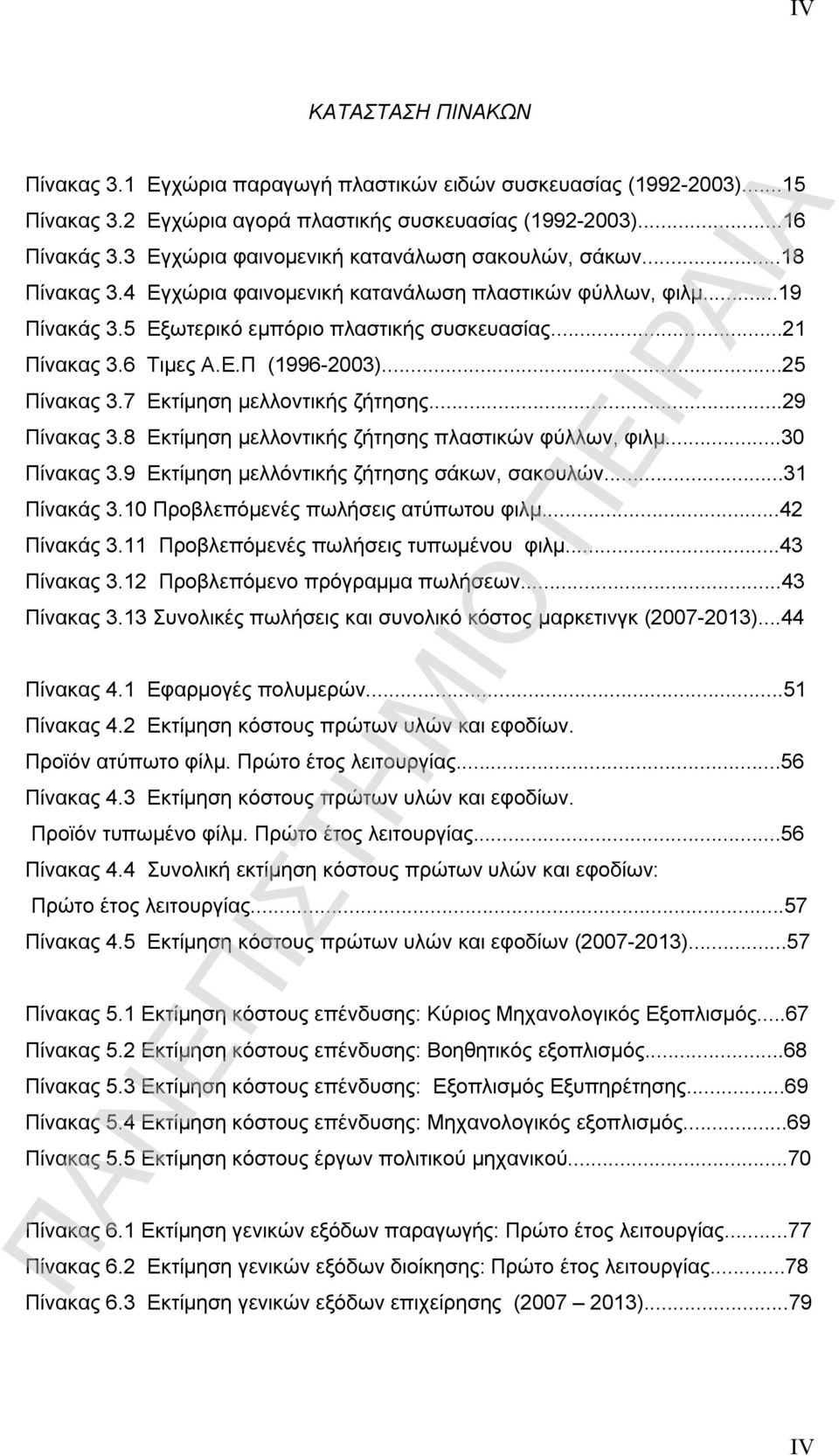 6 Τιμες Α.Ε.Π (1996-2003)...25 Πίνακας 3.7 Εκτίμηση μελλοντικής ζήτησης...29 Πίνακας 3.8 Εκτίμηση μελλοντικής ζήτησης πλαστικών φύλλων, φιλμ...30 Πίνακας 3.