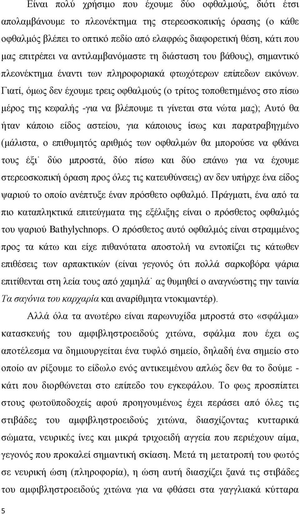 Γιατί, όμως δεν έχουμε τρεις οφθαλμούς (ο τρίτος τοποθετημένος στο πίσω μέρος της κεφαλής -για να βλέπουμε τι γίνεται στα νώτα μας); Αυτό θα ήταν κάποιο είδος αστείου, για κάποιους ίσως και