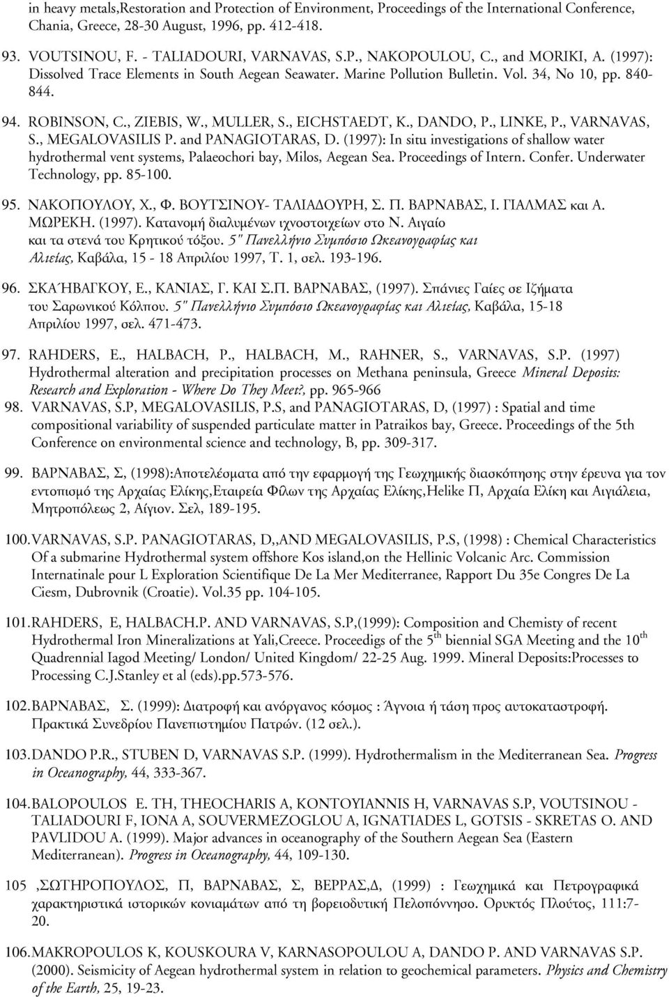 , LINKE, P., VARNAVAS, S., MEGALOVASILIS P. and PANAGIOTARAS, D. (1997): In situ investigations of shallow water hydrothermal vent systems, Palaeochori bay, Milos, Aegean Sea. Proceedings of Intern.