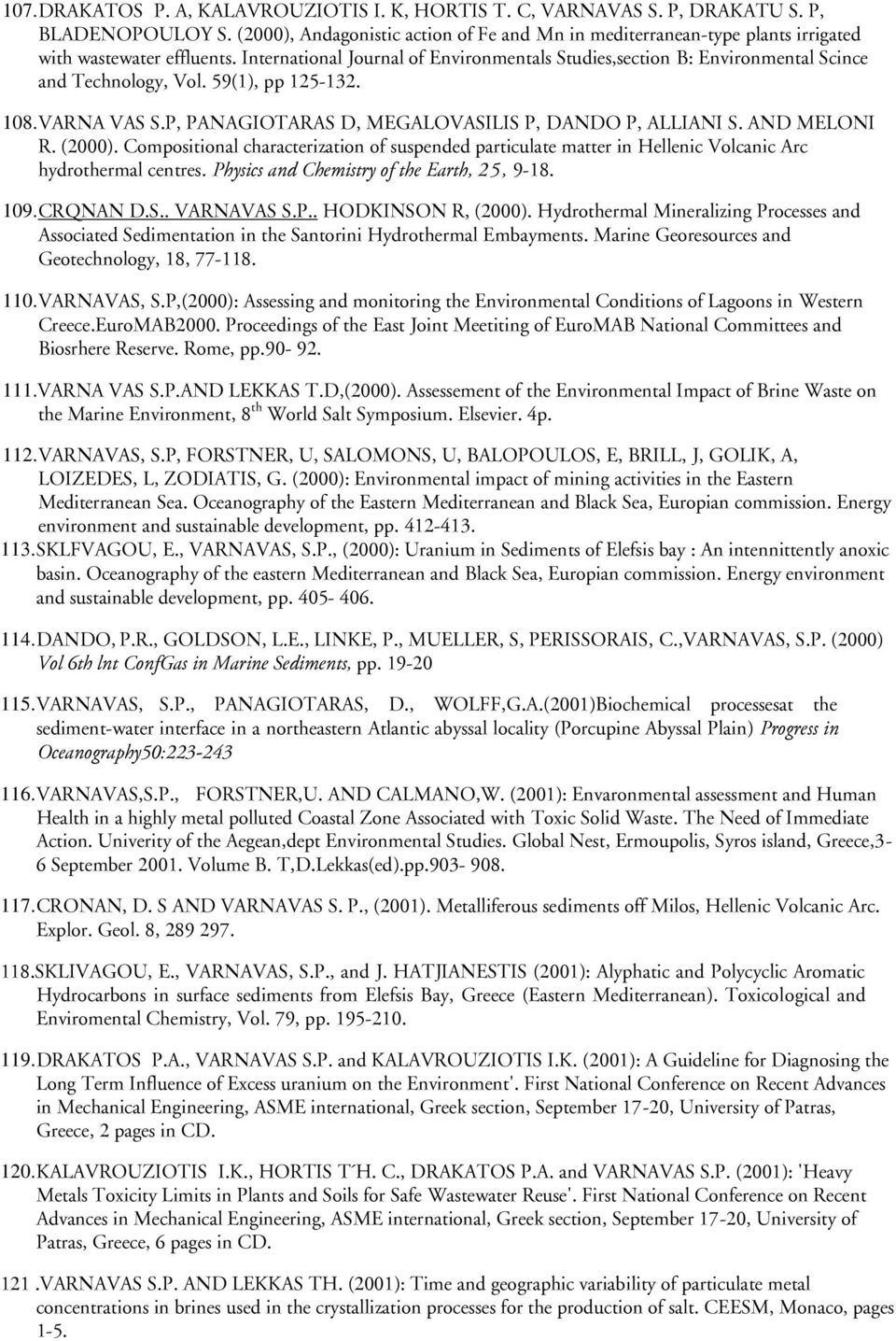 International Journal of Environmentals Studies,section B: Environmental Scince and Technology, Vol. 59(1), pp 125-132. 108. VARNA VAS S.P, PANAGIOTARAS D, MEGALOVASILIS P, DANDO P, ALLIANI S.