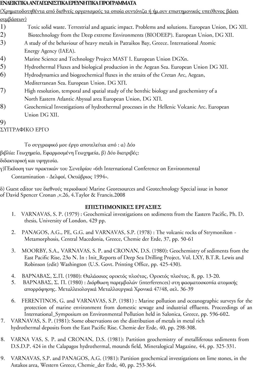 International Atomic Energy Agency (IAEA). 4) Marine Science and Technology Project MAST I. European Union DGXn. 5) Hydrothermal Fluxes and biological production in the Aegean Sea.