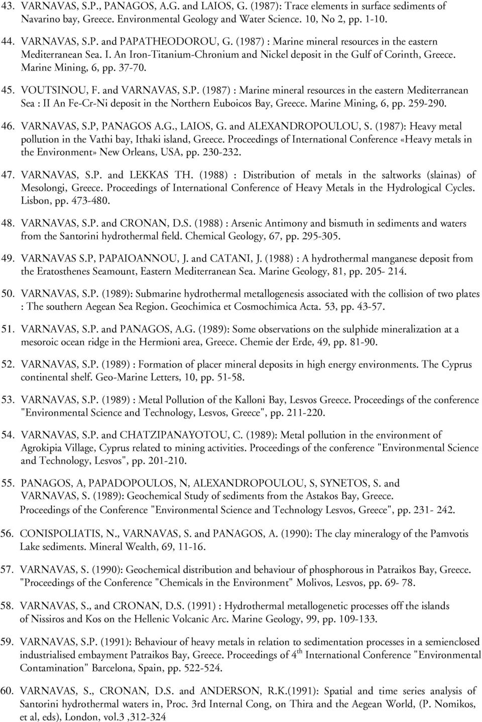 and VARNAVAS, S.P. (1987) : Marine mineral resources in the eastern Mediterranean Sea : II An Fe-Cr-Ni deposit in the Northern Euboicos Bay, Greece. Marine Mining, 6, pp. 259-290. 46. VARNAVAS, S.P, PANAGOS A.