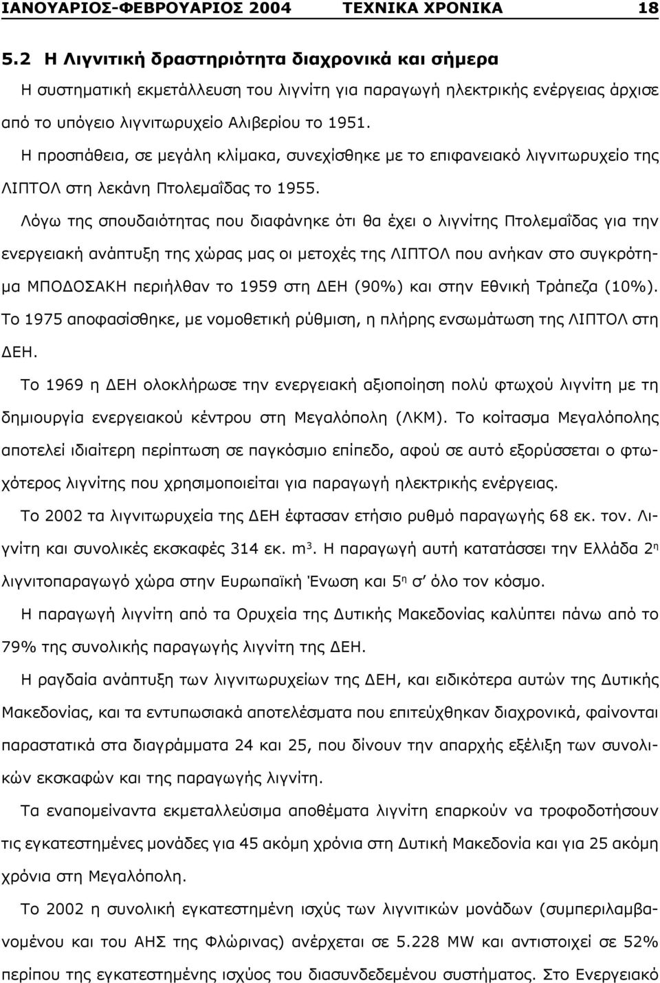 Η προσπάθεια, σε μεγάλη κλίμακα, συνεχίσθηκε με το επιφανειακό λιγνιτωρυχείο της ΛΙΠΤΟΛ στη λεκάνη Πτολεμαΐδας το 1955.