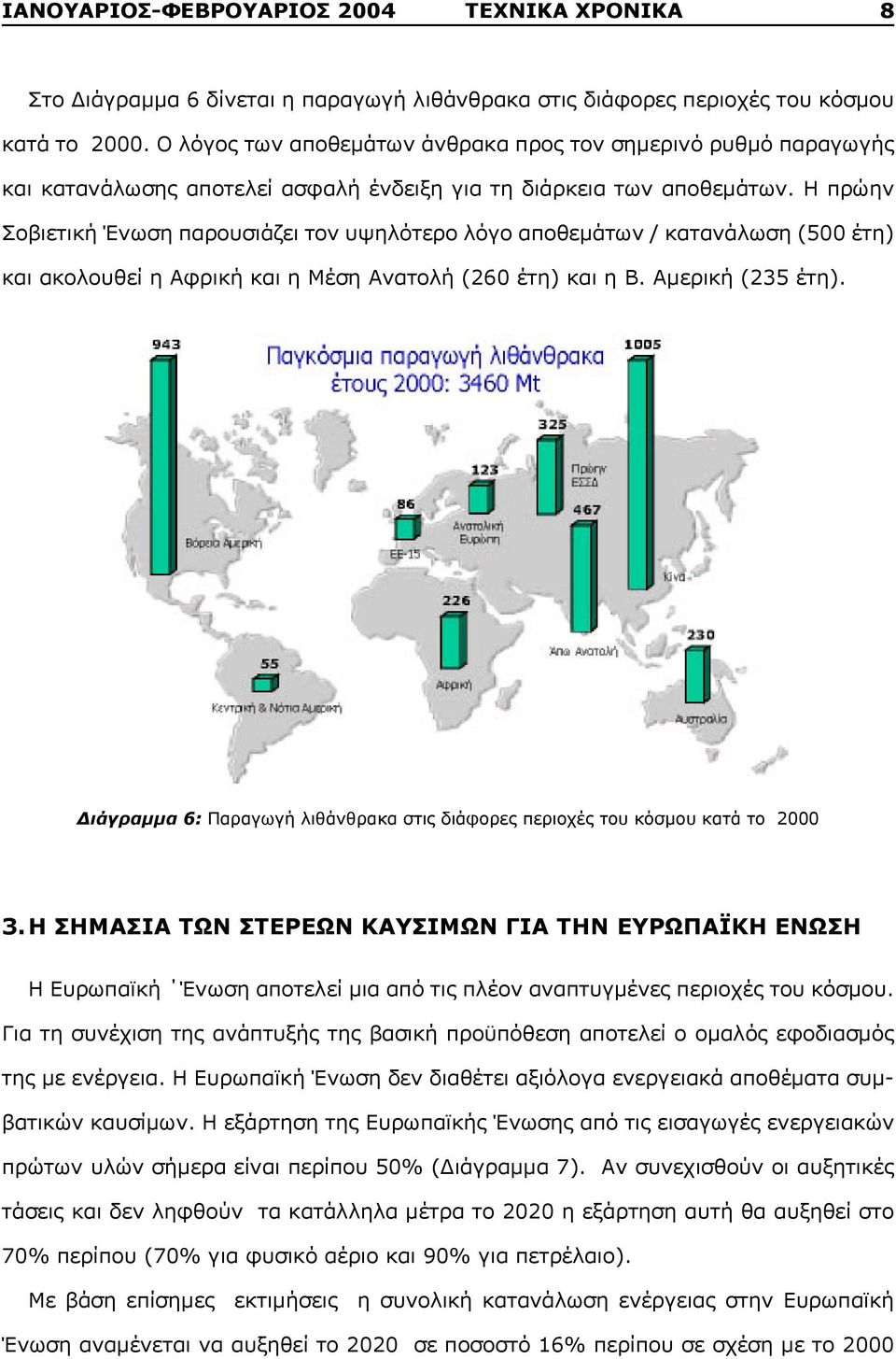 Η πρώην Σοβιετική Ένωση παρουσιάζει τον υψηλότερο λόγο αποθεμάτων / κατανάλωση (500 έτη) και ακολουθεί η Αφρική και η Μέση Ανατολή (260 έτη) και η Β. Αμερική (235 έτη).