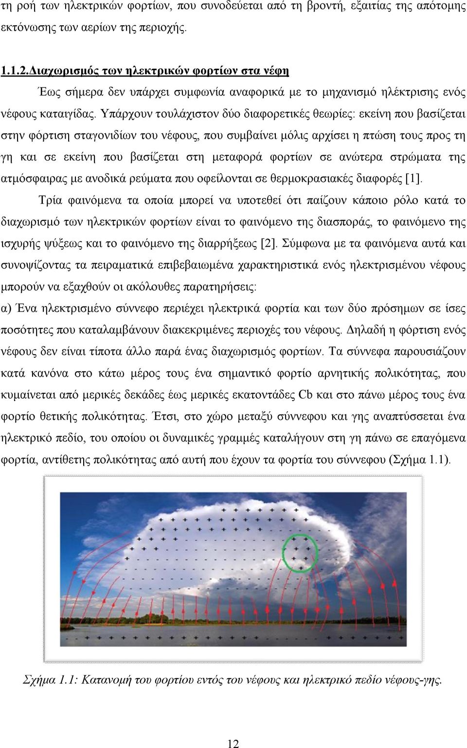 Υπάρχουν τουλάχιστον δύο διαφορετικές θεωρίες: εκείνη που βασίζεται στην φόρτιση σταγονιδίων του νέφους, που συμβαίνει μόλις αρχίσει η πτώση τους προς τη γη και σε εκείνη που βασίζεται στη μεταφορά