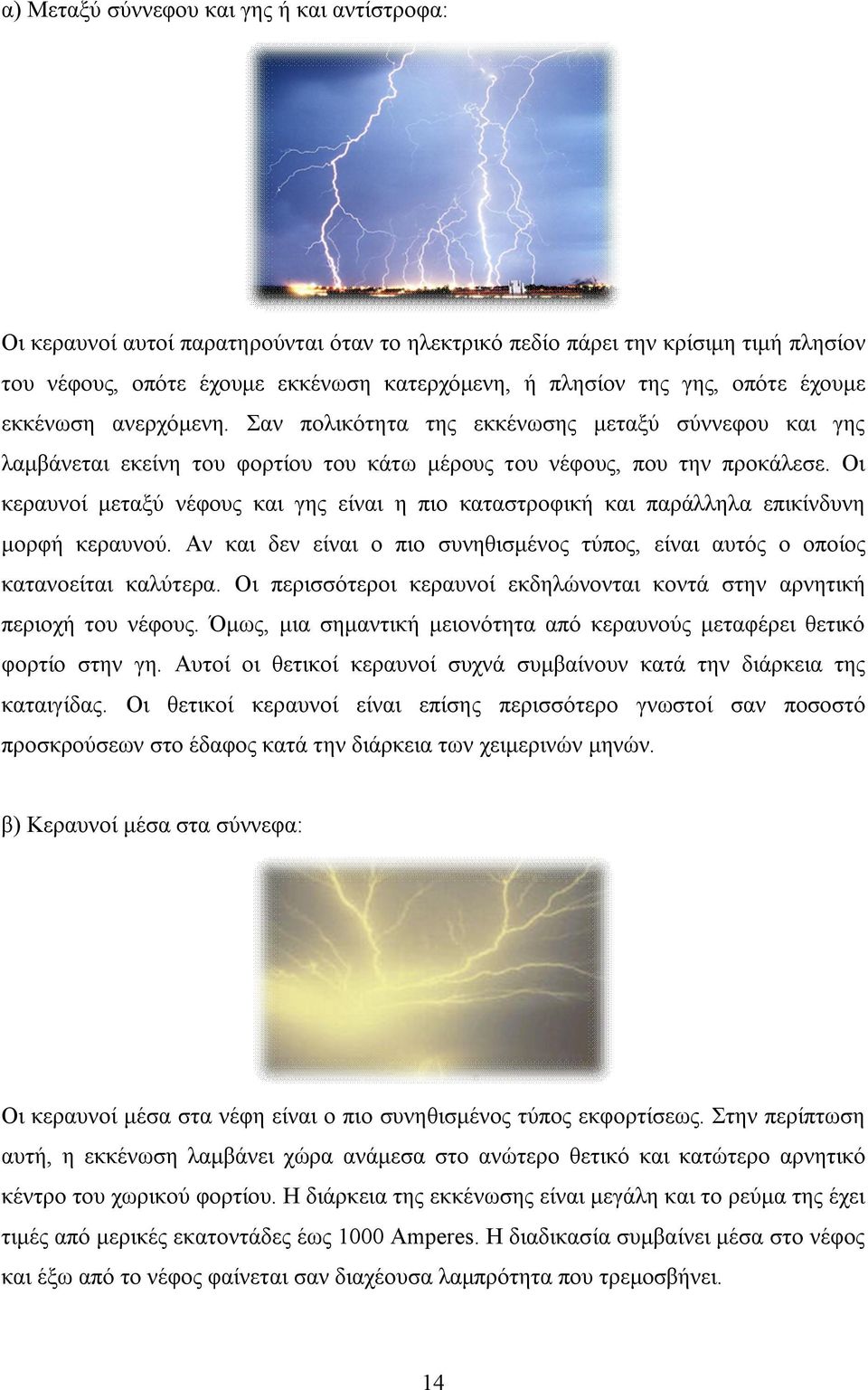 Οι κεραυνοί μεταξύ νέφους και γης είναι η πιο καταστροφική και παράλληλα επικίνδυνη μορφή κεραυνού. Αν και δεν είναι ο πιο συνηθισμένος τύπος, είναι αυτός ο οποίος κατανοείται καλύτερα.