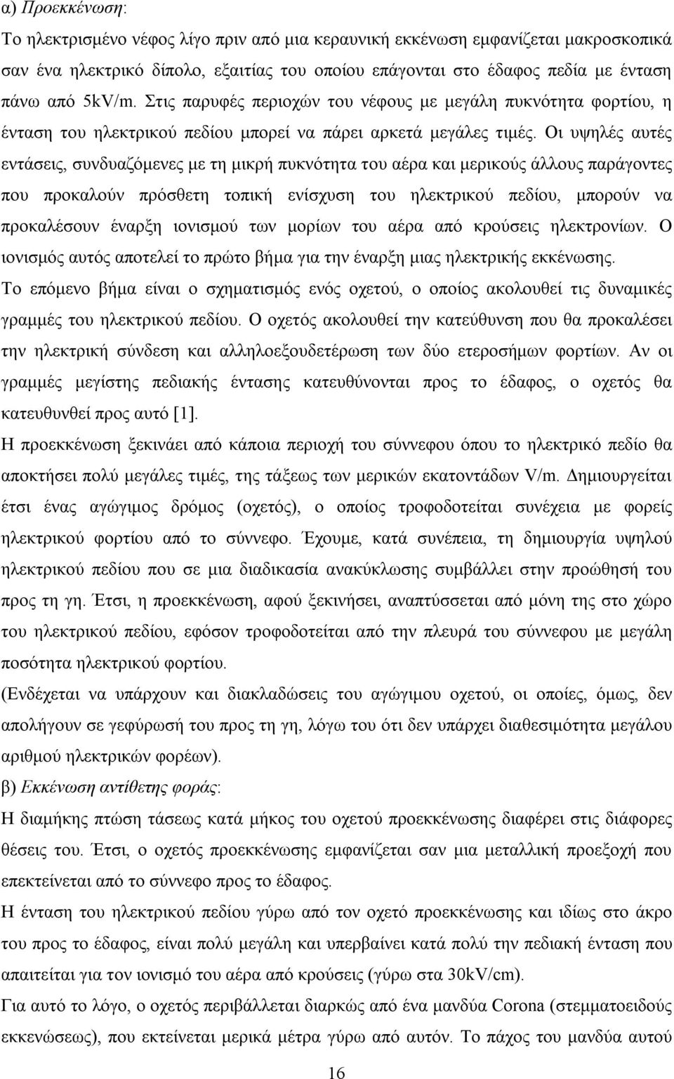 Οι υψηλές αυτές εντάσεις, συνδυαζόμενες με τη μικρή πυκνότητα του αέρα και μερικούς άλλους παράγοντες που προκαλούν πρόσθετη τοπική ενίσχυση του ηλεκτρικού πεδίου, μπορούν να προκαλέσουν έναρξη