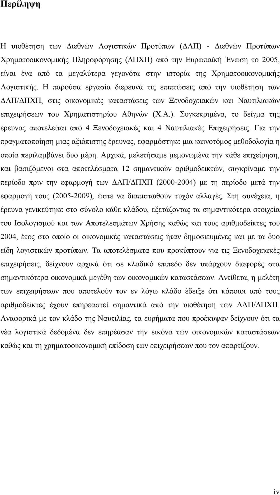 Η παρούσα εργασία διερευνά τις επιπτώσεις από την υιοθέτηση των ΔΛΠ/ΔΠΧΠ, στις οικονομικές καταστάσεις των Ξενοδοχειακών και Ναυτιλιακών επιχειρήσεων του Χρηματιστηρίου Αθηνών (Χ.Α.).