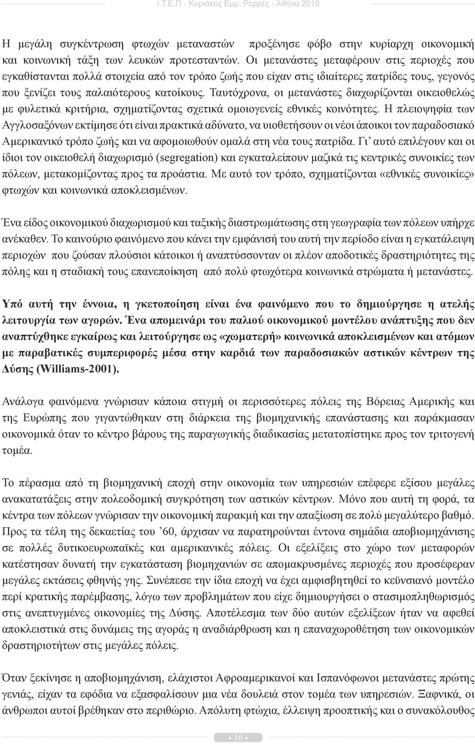 Ταυτόχρονα, οι μετανάστες διαχωρίζονται οικειοθελώς με φυλετικά κριτήρια, σχηματίζοντας σχετικά ομοιογενείς εθνικές κοινότητες.