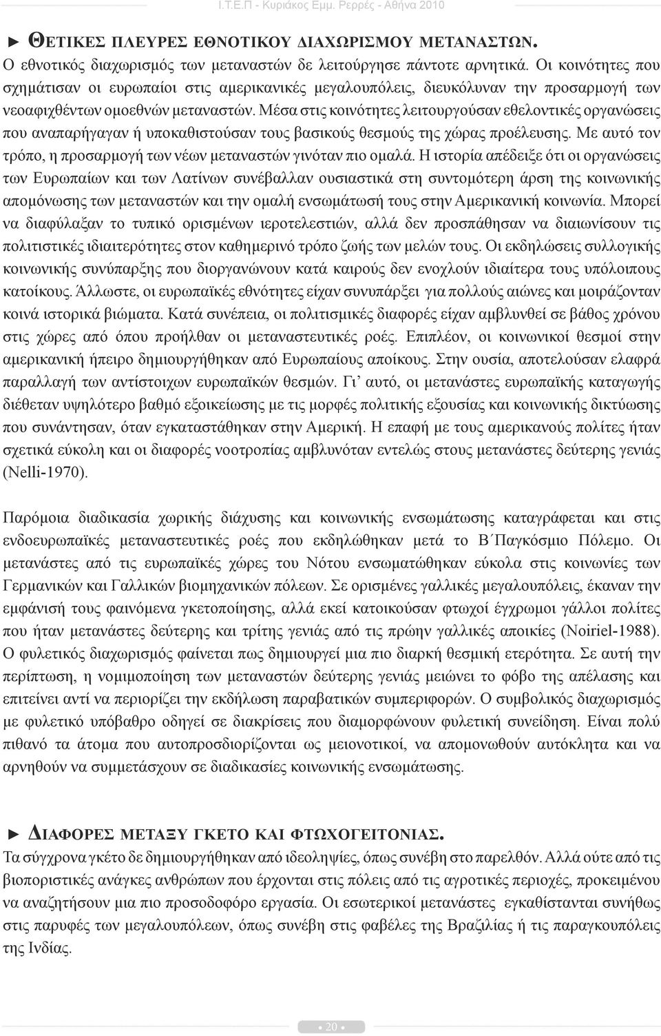 Μέσα στις κοινότητες λειτουργούσαν εθελοντικές οργανώσεις που αναπαρήγαγαν ή υποκαθιστούσαν τους βασικούς θεσμούς της χώρας προέλευσης.