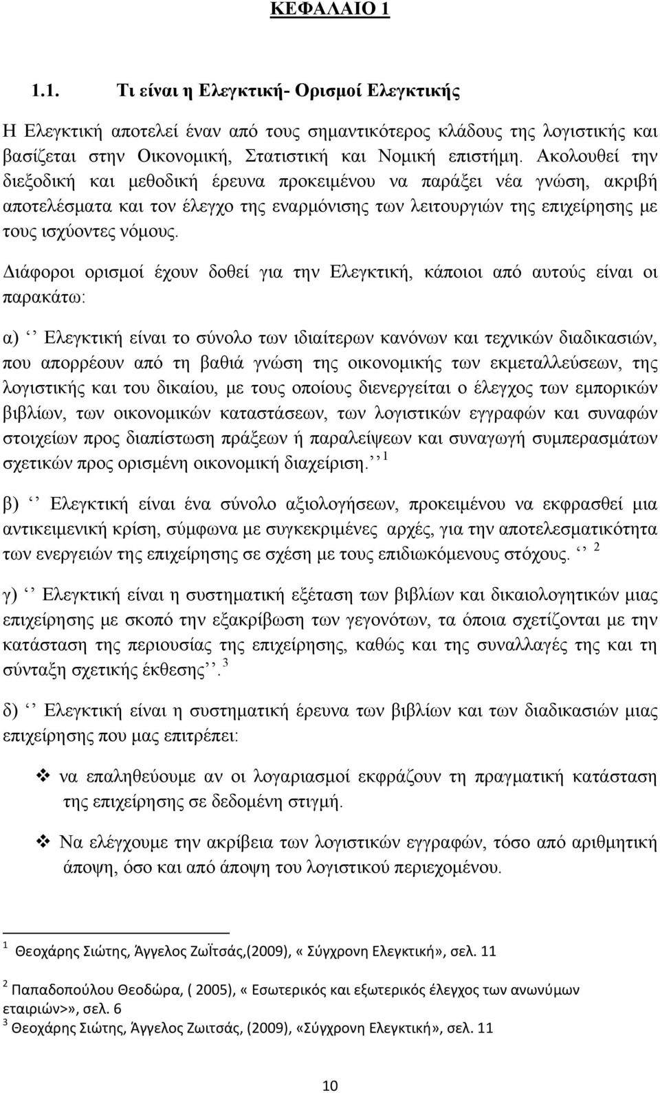 Διάφοροι ορισμοί έχουν δοθεί για την Ελεγκτική, κάποιοι από αυτούς είναι οι παρακάτω: α) Ελεγκτική είναι το σύνολο των ιδιαίτερων κανόνων και τεχνικών διαδικασιών, που απορρέουν από τη βαθιά γνώση