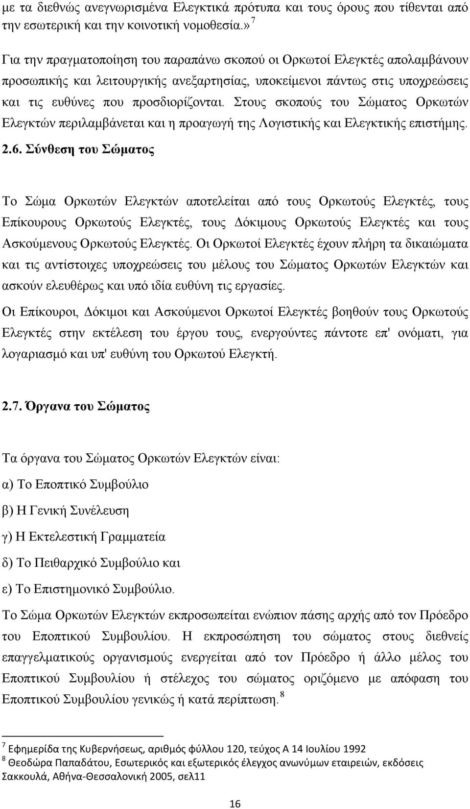 Στους σκοπούς του Σώματος Ορκωτών Ελεγκτών περιλαμβάνεται και η προαγωγή της Λογιστικής και Ελεγκτικής επιστήμης. 2.6.