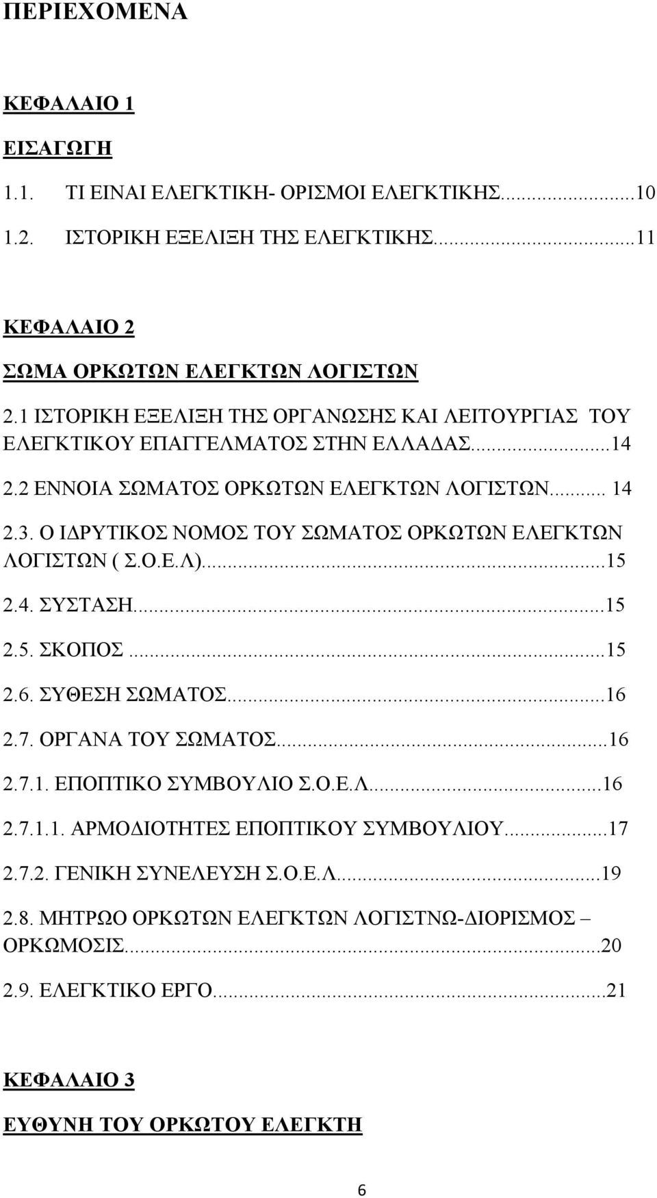 Ο ΙΔΡΥΤΙΚΟΣ ΝΟΜΟΣ ΤΟΥ ΣΩΜΑΤΟΣ ΟΡΚΩΤΩΝ ΕΛΕΓΚΤΩΝ ΛΟΓΙΣΤΩΝ ( Σ.Ο.Ε.Λ)...15 2.4. ΣΥΣΤΑΣΗ...15 2.5. ΣΚΟΠΟΣ...15 2.6. ΣΥΘΕΣΗ ΣΩΜΑΤΟΣ...16 2.7. ΟΡΓΑΝΑ ΤΟΥ ΣΩΜΑΤΟΣ...16 2.7.1. ΕΠΟΠΤΙΚΟ ΣΥΜΒΟΥΛΙΟ Σ.