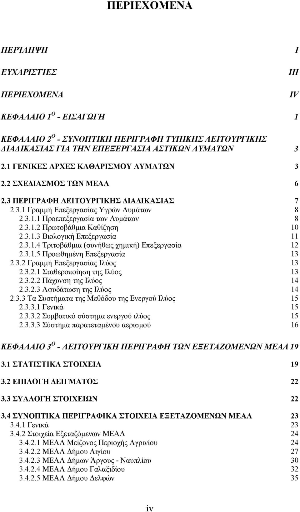 3.1.3 Βιολογική Επεξεργασία 11 2.3.1.4 Τριτοβάθµια (συνήθως χηµική) Επεξεργασία 12 2.3.1.5 Προωθηµένη Επεξεργασία 13 2.3.2 Γραµµή Επεξεργασίας Ιλύος 13 2.3.2.1 Σταθεροποίηση της Ιλύος 13 2.3.2.2 Πάχυνση της Ιλύος 14 2.