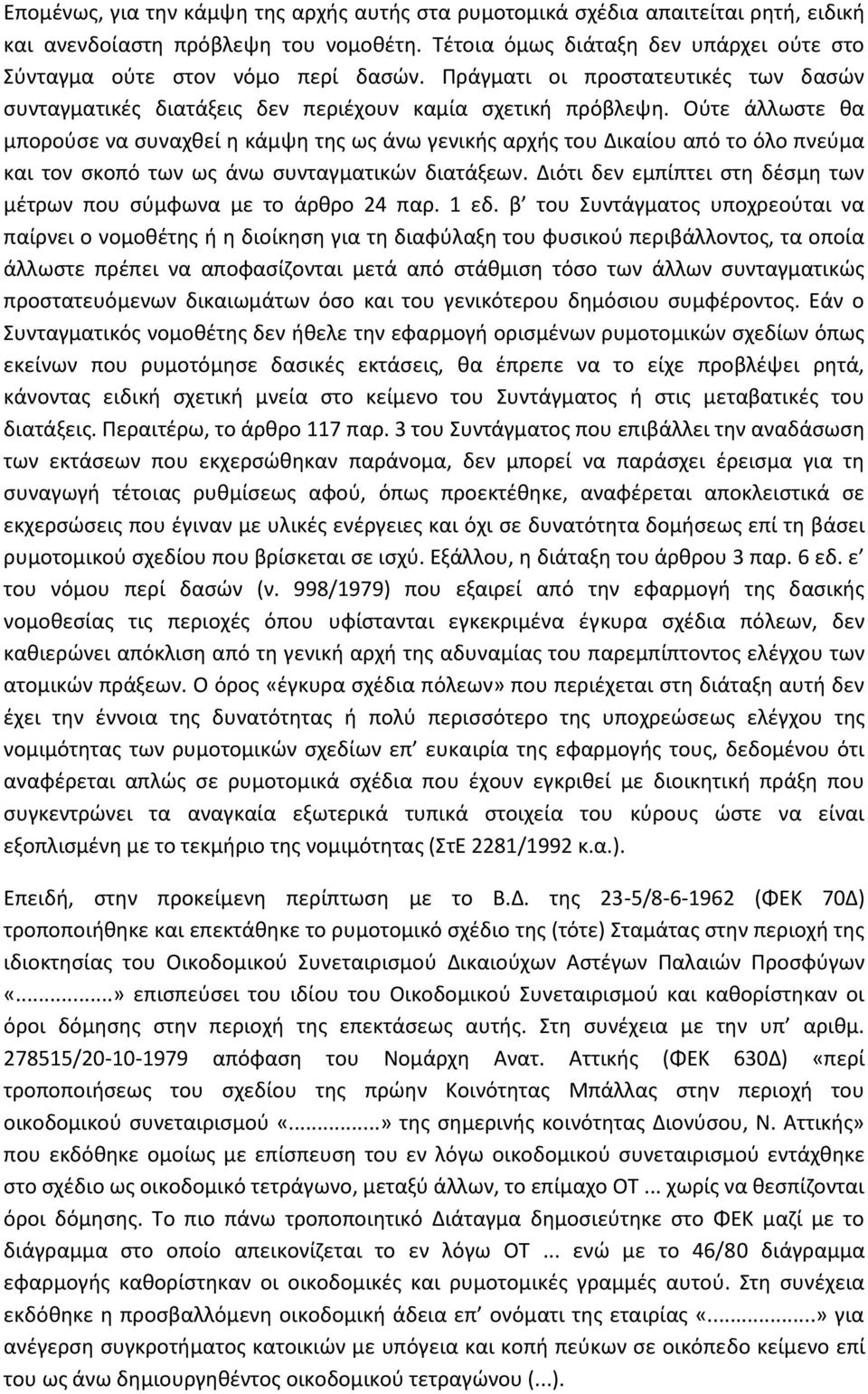 Ούτε άλλωστε θα μπορούσε να συναχθεί η κάμψη της ως άνω γενικής αρχής του Δικαίου από το όλο πνεύμα και τον σκοπό των ως άνω συνταγματικών διατάξεων.