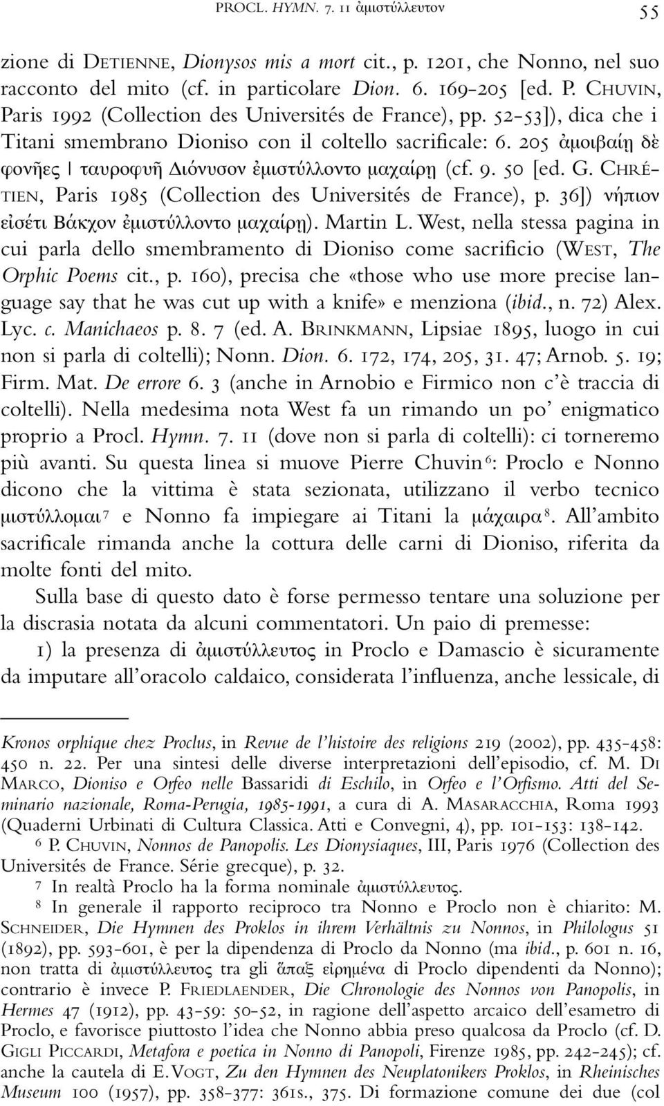 205 ἀµοιβαίῃ δὲ φονῆες ταυροφυῆ ιόνυσον ἐµιστύλλοντο µαχαίρῃ (cf. 9. 50 [ed. G. CHRÉ- TIEN, Paris 1985 (Collection des Universités de France), p. 36]) νήπιον εἰσέτι Βάκχον ἐµιστύλλοντο µαχαίρῃ).
