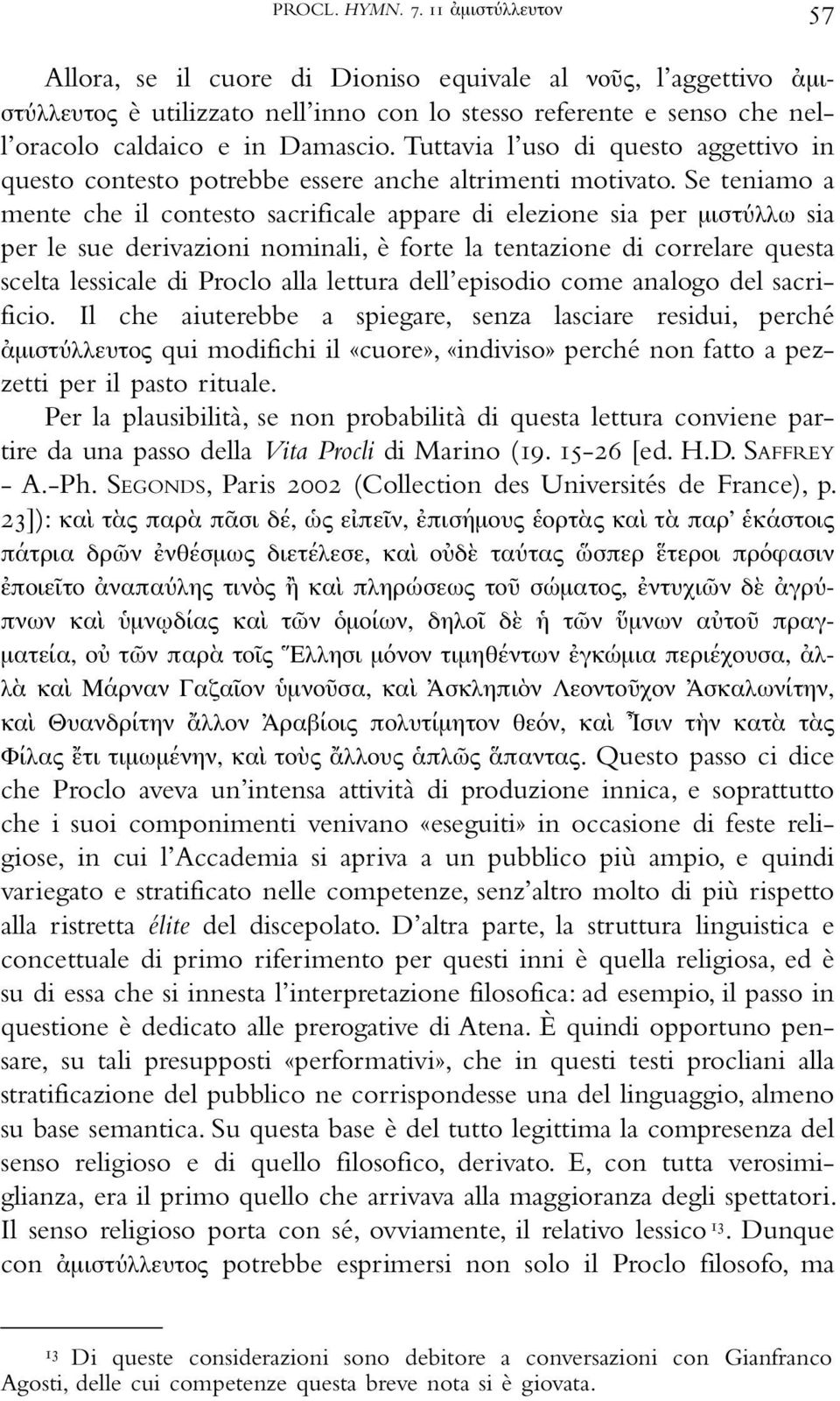 Tuttavia l uso di questo aggettivo in questo contesto potrebbe essere anche altrimenti motivato.
