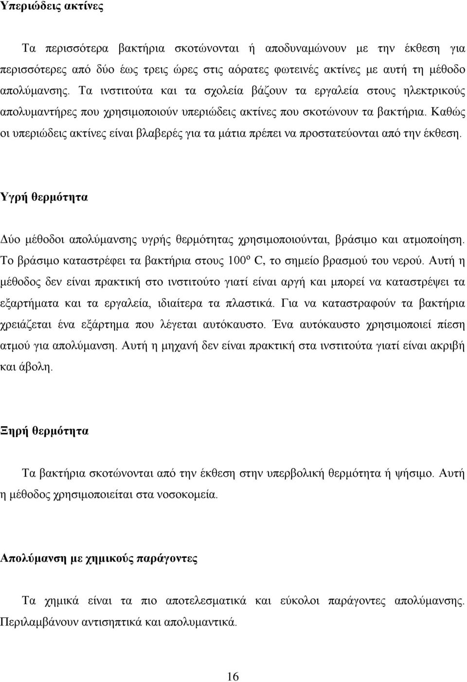 Καθώς οι υπεριώδεις ακτίνες είναι βλαβερές για τα μάτια πρέπει να προστατεύονται από την έκθεση. Υγρή θερμότητα Δύο μέθοδοι απολύμανσης υγρής θερμότητας χρησιμοποιούνται, βράσιμο και ατμοποίηση.