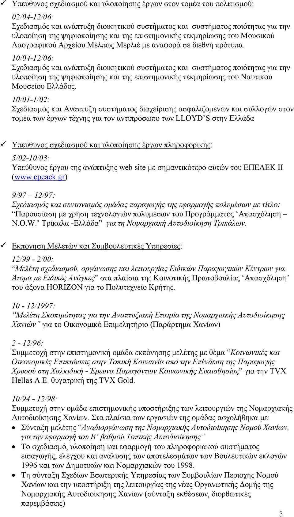 10/04-12/06: Σχεδιασμός και ανάπτυξη διοικητικού συστήματος και συστήματος ποιότητας για την υλοποίηση της ψηφιοποίησης και της επιστημονικής τεκμηρίωσης του Ναυτικού Μουσείου Ελλάδος.