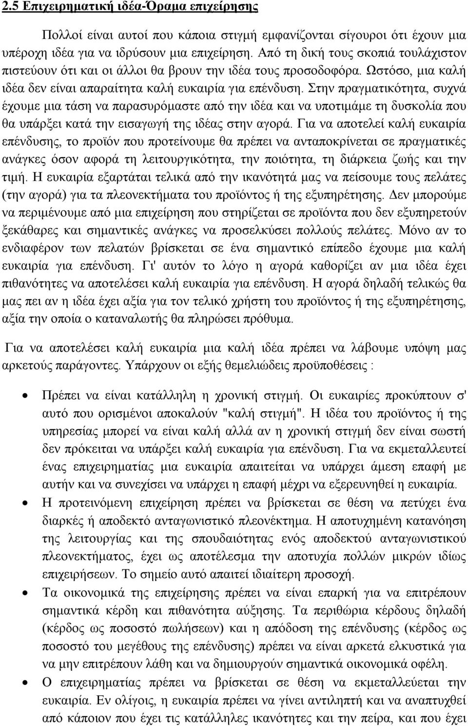 Στην πραγματικότητα, συχνά έχουμε μια τάση να παρασυρόμαστε από την ιδέα και να υποτιμάμε τη δυσκολία που θα υπάρξει κατά την εισαγωγή της ιδέας στην αγορά.