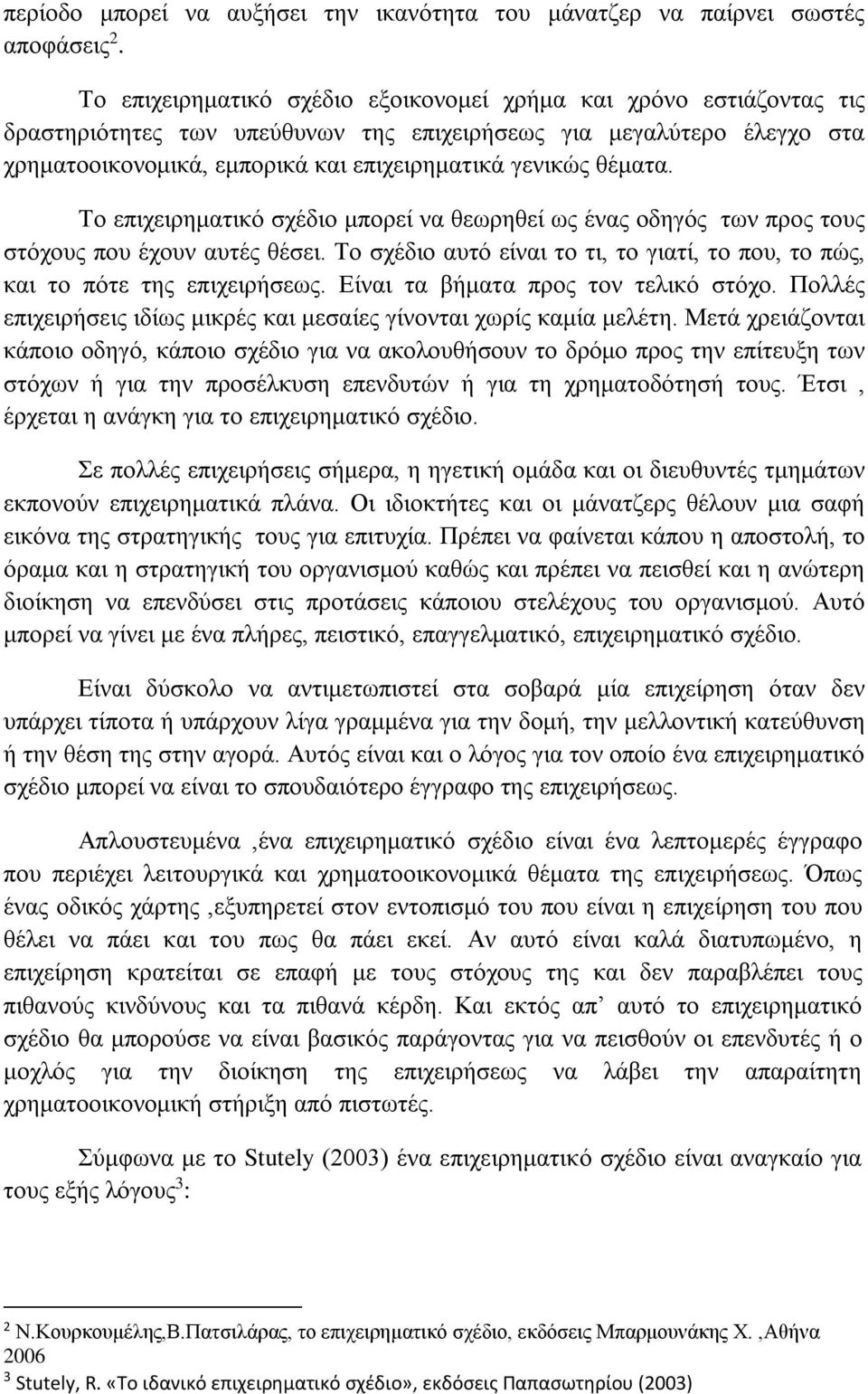 θέματα. Το επιχειρηματικό σχέδιο μπορεί να θεωρηθεί ως ένας οδηγός των προς τους στόχους που έχουν αυτές θέσει. Το σχέδιο αυτό είναι το τι, το γιατί, το που, το πώς, και το πότε της επιχειρήσεως.