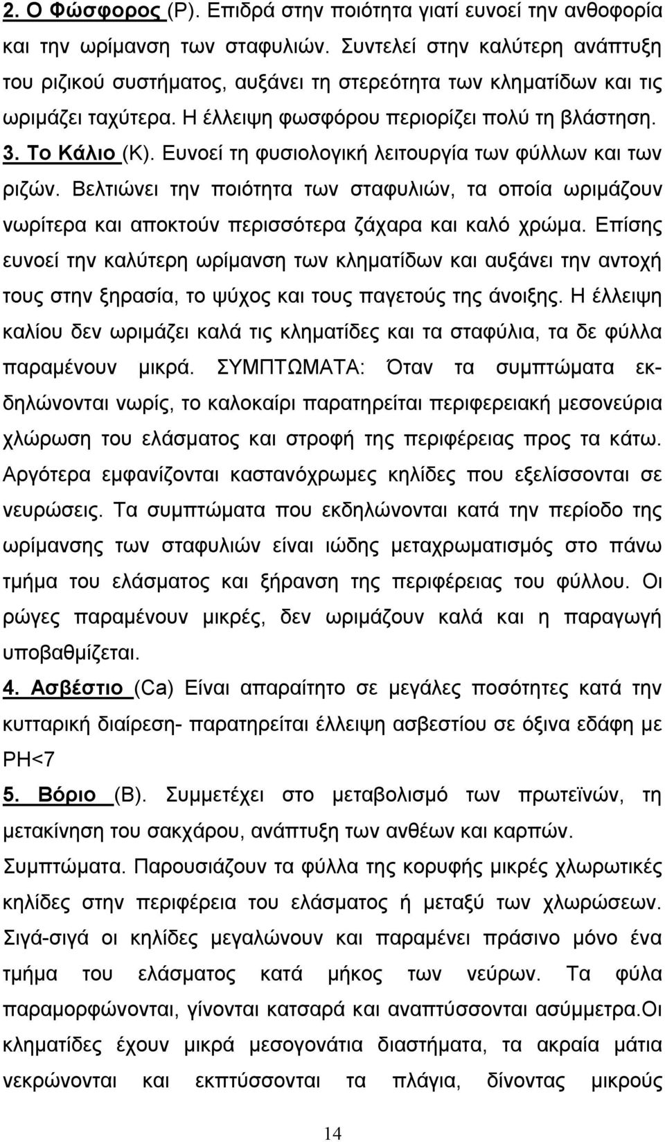 Ευνοεί τη φυσιολογική λειτουργία των φύλλων και των ριζών. Βελτιώνει την ποιότητα των σταφυλιών, τα οποία ωριμάζουν νωρίτερα και αποκτούν περισσότερα ζάχαρα και καλό χρώμα.