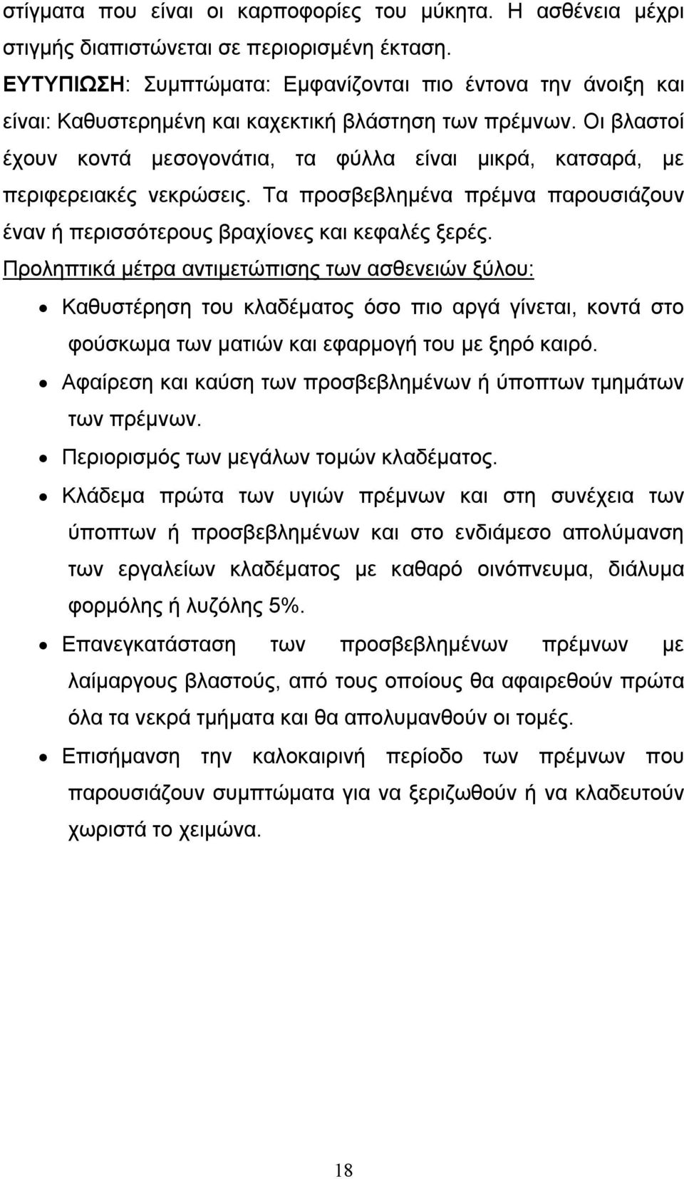 Οι βλαστοί έχουν κοντά μεσογονάτια, τα φύλλα είναι μικρά, κατσαρά, με περιφερειακές νεκρώσεις. Τα προσβεβλημένα πρέμνα παρουσιάζουν έναν ή περισσότερους βραχίονες και κεφαλές ξερές.